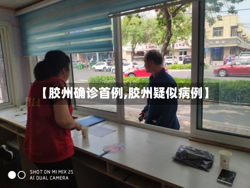 【胶州确诊首例,胶州疑似病例】