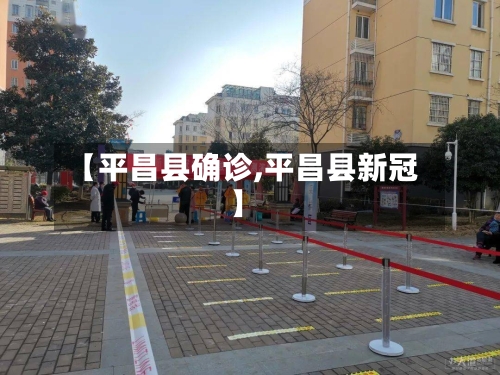 【平昌县确诊,平昌县新冠】-第2张图片