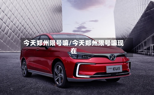今天郑州限号嘛/今天郑州限号嘛现在-第2张图片