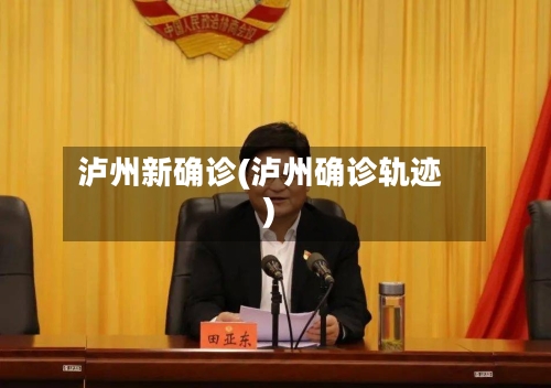 泸州新确诊(泸州确诊轨迹)-第2张图片