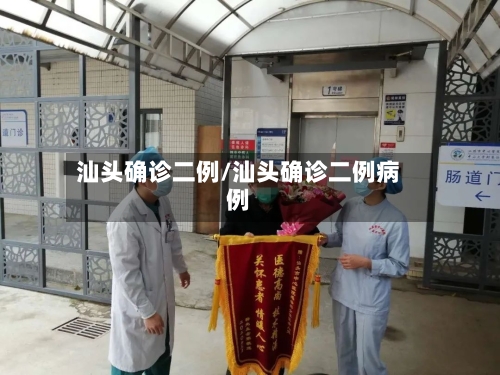 汕头确诊二例/汕头确诊二例病例