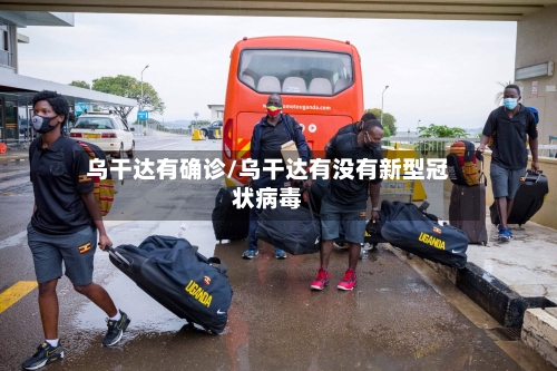 乌干达有确诊/乌干达有没有新型冠状病毒