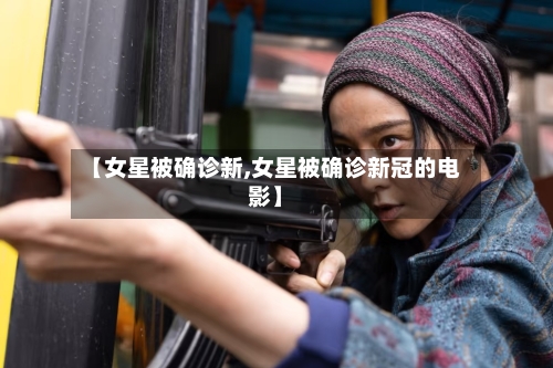 【女星被确诊新,女星被确诊新冠的电影】-第2张图片