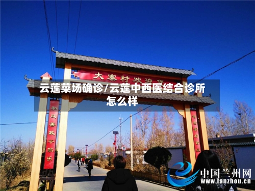 云莲菜场确诊/云莲中西医结合诊所怎么样-第2张图片