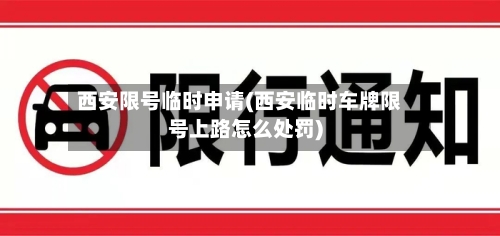 西安限号临时申请(西安临时车牌限号上路怎么处罚)-第3张图片