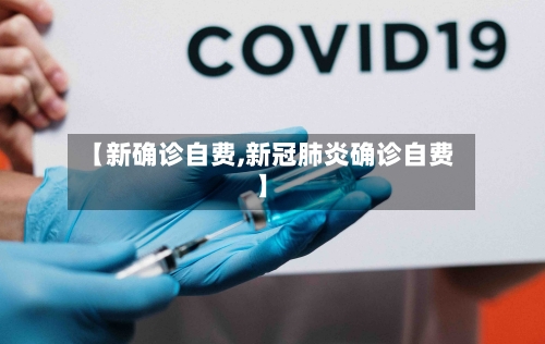 【新确诊自费,新冠肺炎确诊自费】-第2张图片