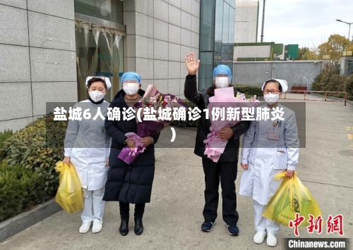 盐城6人确诊(盐城确诊1例新型肺炎)