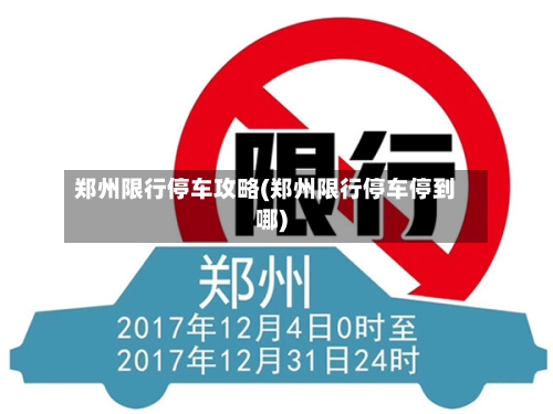 郑州限行停车攻略(郑州限行停车停到哪)