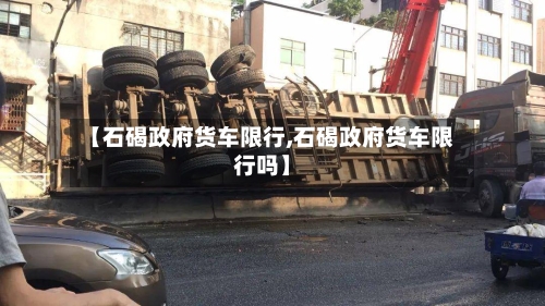 【石碣政府货车限行,石碣政府货车限行吗】