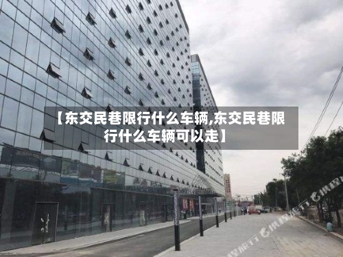 【东交民巷限行什么车辆,东交民巷限行什么车辆可以走】