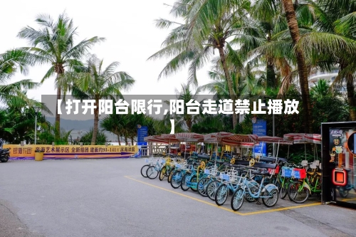 【打开阳台限行,阳台走道禁止播放】-第2张图片
