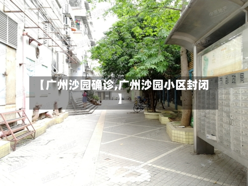 【广州沙园确诊,广州沙园小区封闭】-第3张图片