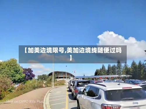 【加美边境限号,美加边境线随便过吗】