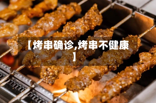 【烤串确诊,烤串不健康】-第3张图片
