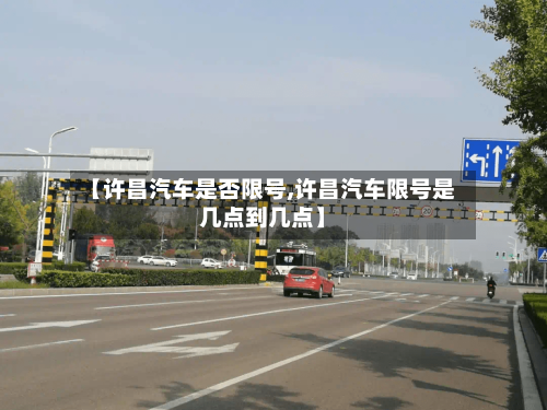 【许昌汽车是否限号,许昌汽车限号是几点到几点】-第3张图片