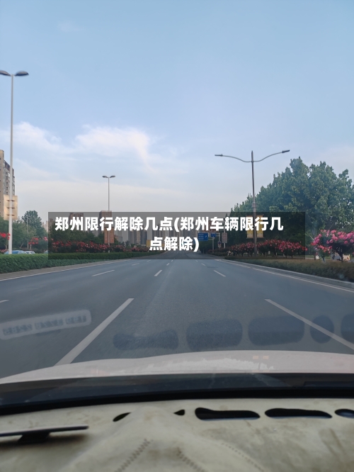 郑州限行解除几点(郑州车辆限行几点解除)