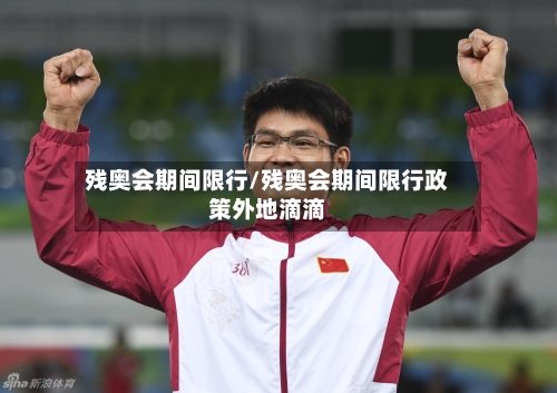 残奥会期间限行/残奥会期间限行政策外地滴滴