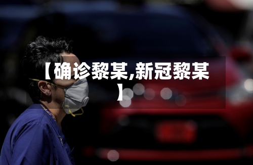 【确诊黎某,新冠黎某】-第2张图片