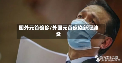 国外元首确诊/外国元首感染新冠肺炎
