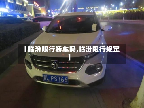 【临汾限行轿车吗,临汾限行规定】-第2张图片