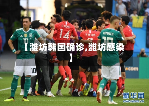 【潍坊韩国确诊,潍坊感染】