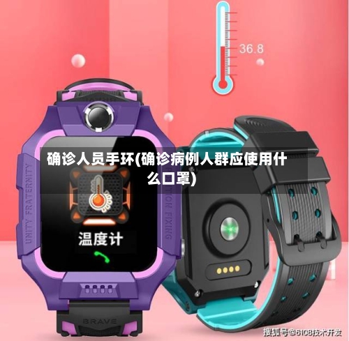 确诊人员手环(确诊病例人群应使用什么口罩)-第3张图片