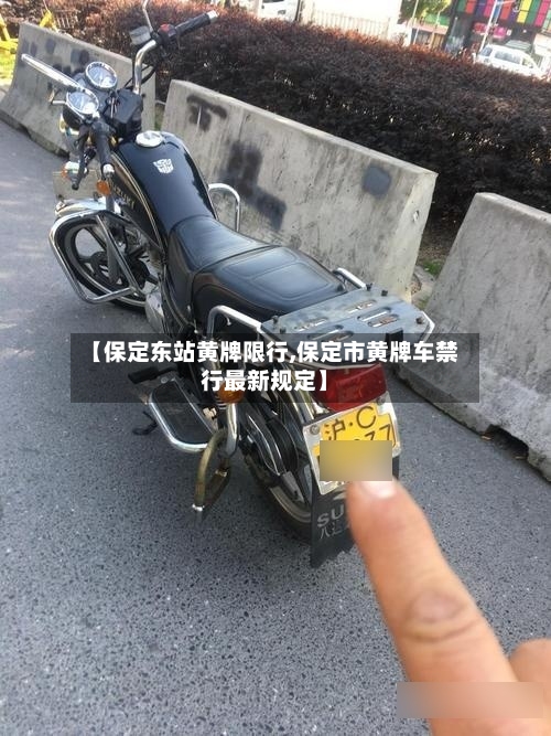 【保定东站黄牌限行,保定市黄牌车禁行最新规定】-第2张图片