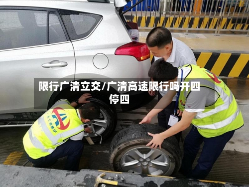 限行广清立交/广清高速限行吗开四停四-第3张图片