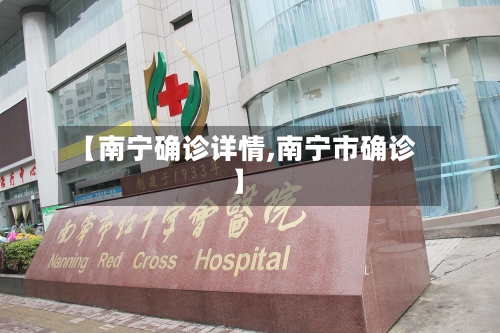 【南宁确诊详情,南宁市确诊】-第3张图片