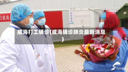 威海打工确诊(威海确诊肺炎最新消息)-第2张图片