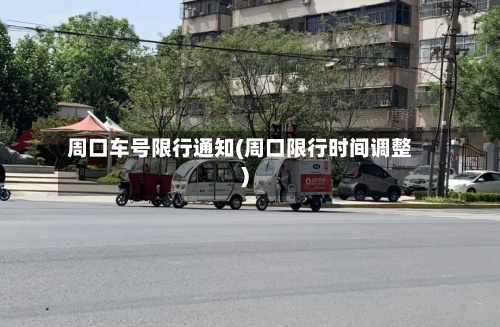 周口车号限行通知(周口限行时间调整)