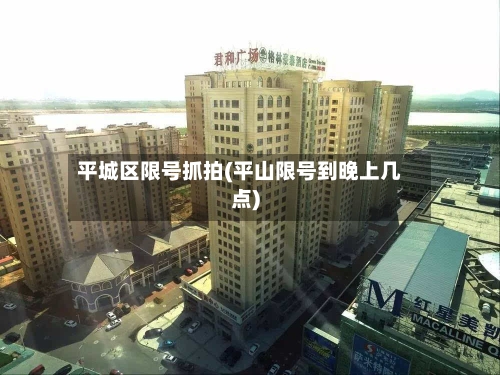 平城区限号抓拍(平山限号到晚上几点)