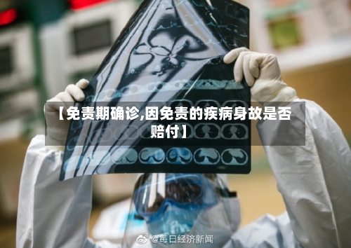 【免责期确诊,因免责的疾病身故是否赔付】-第2张图片