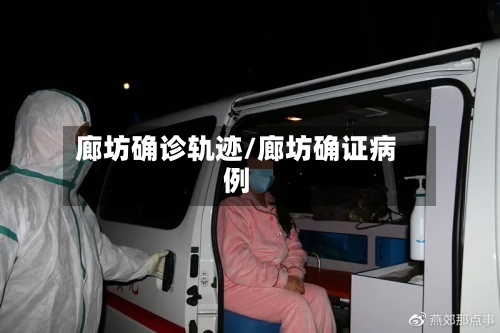 廊坊确诊轨迹/廊坊确证病例-第2张图片