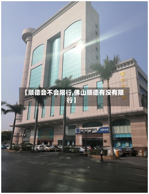 【顺德会不会限行,佛山顺德有没有限行】
