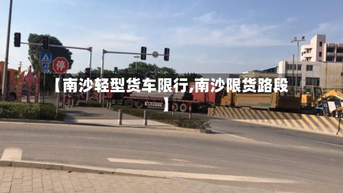 【南沙轻型货车限行,南沙限货路段】-第2张图片