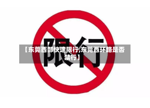 【东莞西部快速限行,东莞西环路是否禁行】