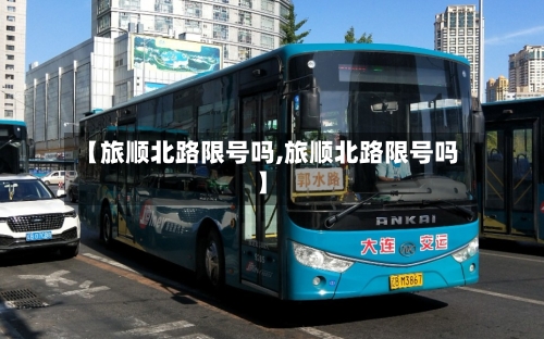 【旅顺北路限号吗,旅顺北路限号吗】-第2张图片