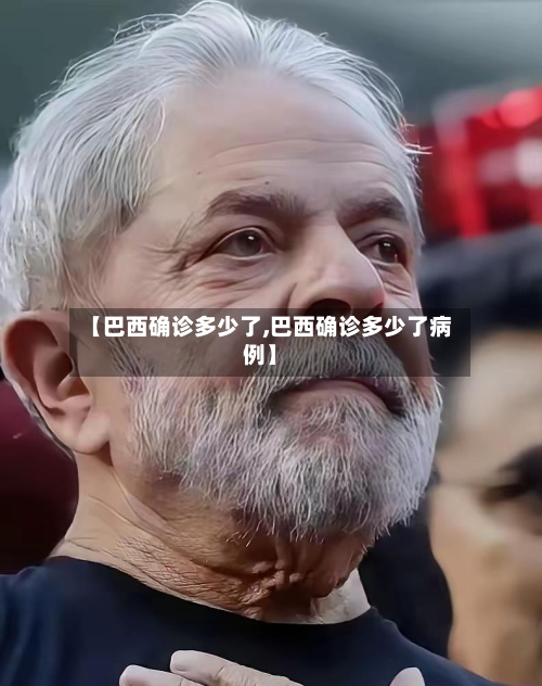 【巴西确诊多少了,巴西确诊多少了病例】-第3张图片