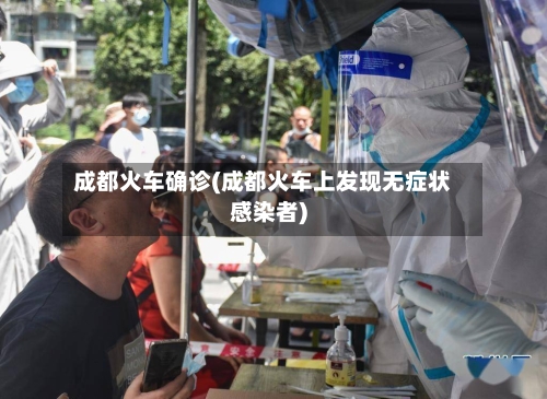 成都火车确诊(成都火车上发现无症状感染者)