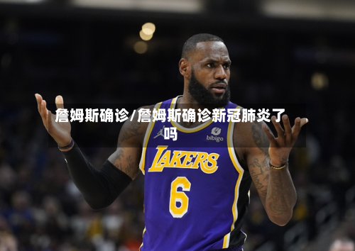 詹姆斯确诊/詹姆斯确诊新冠肺炎了吗