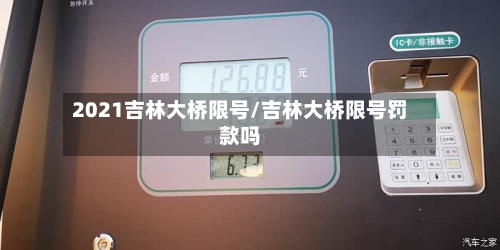 2021吉林大桥限号/吉林大桥限号罚款吗-第3张图片
