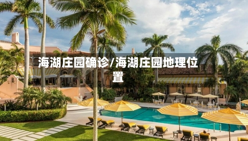 海湖庄园确诊/海湖庄园地理位置-第2张图片