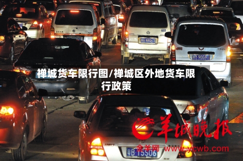 禅城货车限行图/禅城区外地货车限行政策