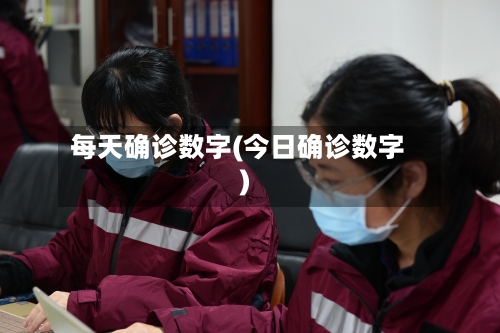 每天确诊数字(今日确诊数字)-第2张图片