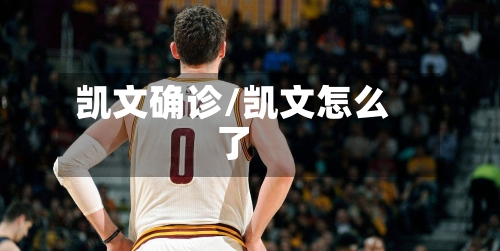凯文确诊/凯文怎么了
