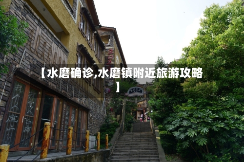 【水磨确诊,水磨镇附近旅游攻略】