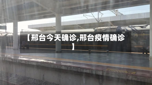 【邢台今天确诊,邢台疫情确诊】-第2张图片