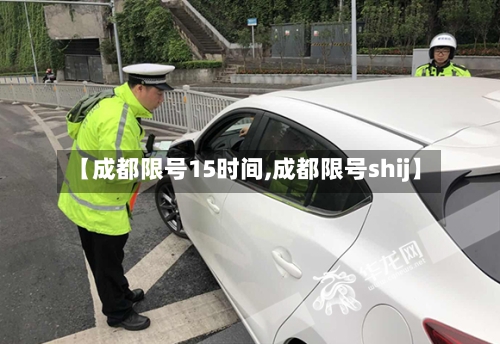 【成都限号15时间,成都限号shij】