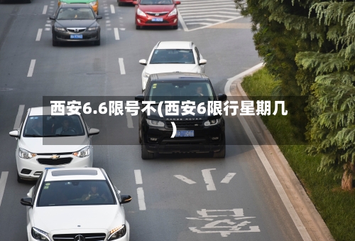 西安6.6限号不(西安6限行星期几)-第2张图片